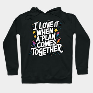 I Love It When a Plan Comes Together Hoodie